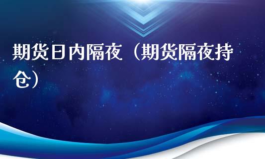 期货日内隔夜（期货隔夜持仓） (https://www.ynbygsw.com/) 原油期货 第1张
