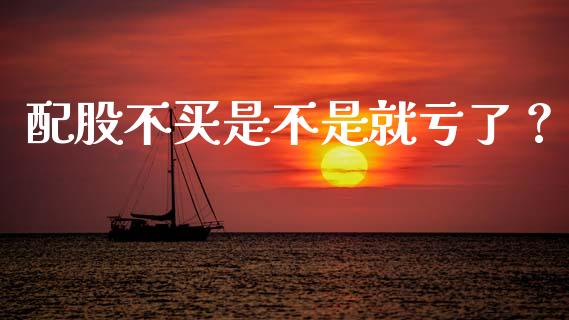 配股不买是不是就亏了？ (https://www.ynbygsw.com/) 国际期货 第1张