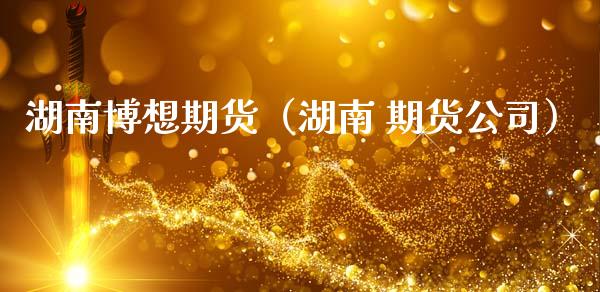湖南博想期货（湖南 期货公司） (https://www.ynbygsw.com/) 理财百科 第1张