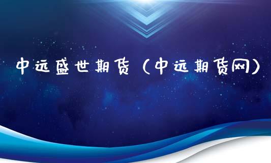 中远盛世期货（中远期货网） (https://www.ynbygsw.com/) 理财百科 第1张