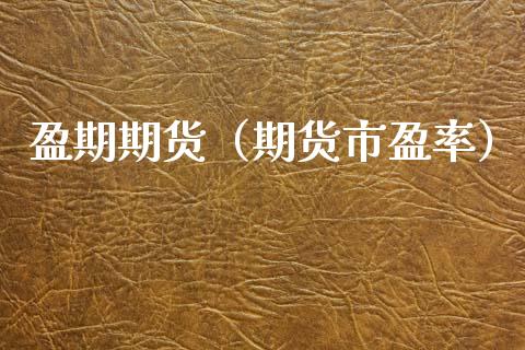 盈期期货（期货市盈率） (https://www.ynbygsw.com/) 期货平台 第1张