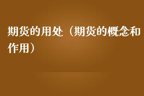 期货的用处（期货的概念和作用） (https://www.ynbygsw.com/) 股票推荐 第1张