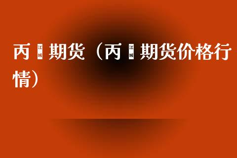 丙烯期货（丙烯期货价格行情） (https://www.ynbygsw.com/) 原油期货 第1张