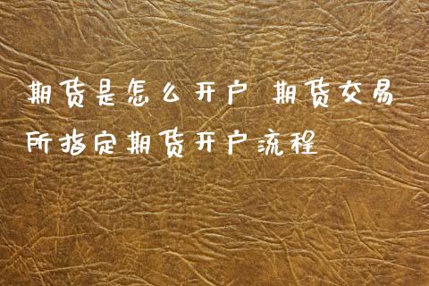 期货是怎么开户 期货交易所指定期货开户流程 (https://www.ynbygsw.com/) 国际期货 第1张