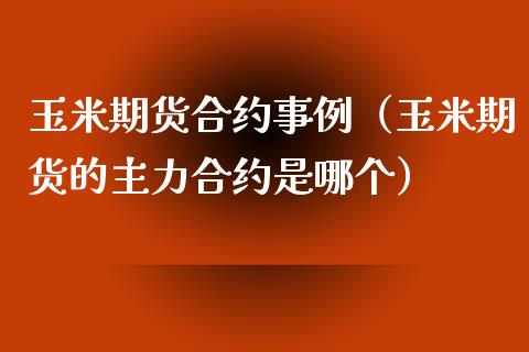 玉米期货合约事例（玉米期货的主力合约是哪个） (https://www.ynbygsw.com/) 原油期货 第1张