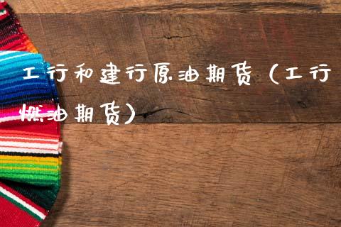 工行和建行原油期货（工行燃油期货） (https://www.ynbygsw.com/) 原油期货 第1张