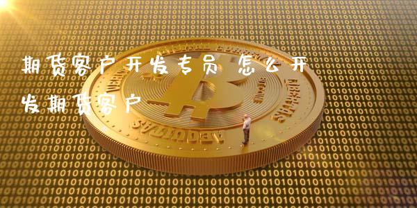 期货客户开发专员 怎么开发期货客户 (https://www.ynbygsw.com/) 基金投资 第1张