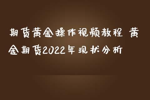 期货黄金操作教程 黄金期货2022年现状分析 (https://www.ynbygsw.com/) 基金投资 第1张
