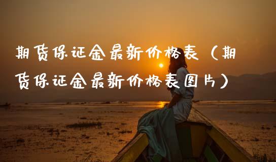 期货保证金最新价格表（期货保证金最新价格表图片） (https://www.ynbygsw.com/) 基金投资 第1张