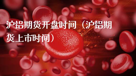 沪铝期货时间（沪铝期货上市时间） (https://www.ynbygsw.com/) 国际期货 第1张