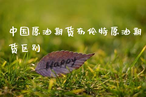 中国原油期货布伦特原油期货区别 (https://www.ynbygsw.com/) 基金投资 第1张
