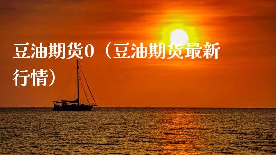 豆油期货0（豆油期货最新行情） (https://www.ynbygsw.com/) 期货平台 第1张
