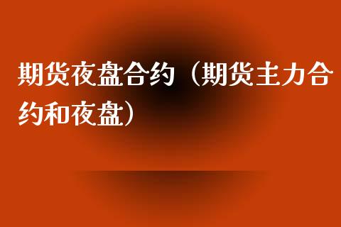 期货夜盘合约（期货主力合约和夜盘） (https://www.ynbygsw.com/) 国际期货 第1张