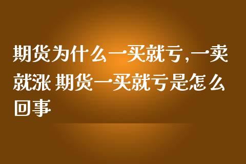 期货为什么一买就亏,一卖就涨 期货一买就亏是怎么回事 (https://www.ynbygsw.com/) 国际期货 第1张