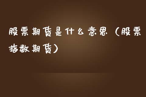 股票期货是什么意思（股票指数期货） (https://www.ynbygsw.com/) 理财百科 第1张