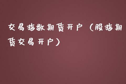 交易指数期货开户（股指期货交易开户） (https://www.ynbygsw.com/) 原油期货 第1张