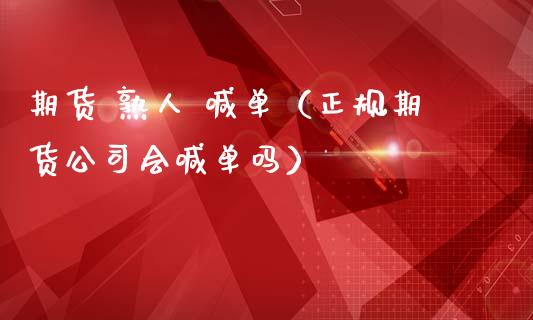 期货 熟人 喊单（正规期货公司会喊单吗） (https://www.ynbygsw.com/) 内盘期货 第1张