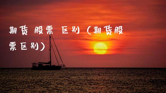 期货 股票 区别（期货股票区别） (https://www.ynbygsw.com/) 股票推荐 第1张