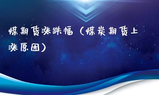 煤期货涨跌幅（煤炭期货上涨原因） (https://www.ynbygsw.com/) 股指期货 第1张