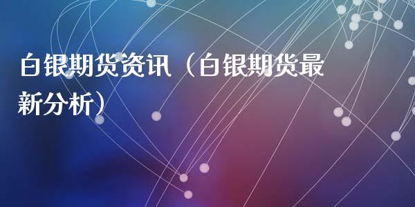 白银期货资讯（白银期货最新分析） (https://www.ynbygsw.com/) 理财百科 第1张