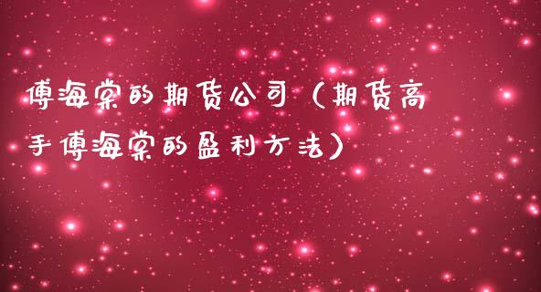 傅海棠的期货公司（期货高手傅海棠的盈利方法） (https://www.ynbygsw.com/) 原油期货 第1张