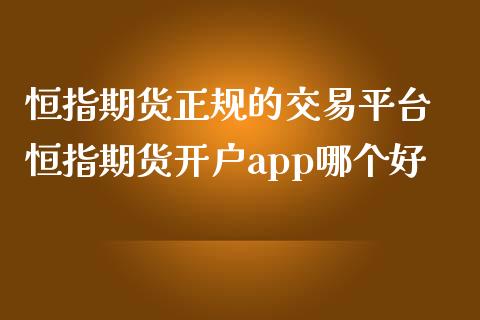 恒指期货正规的交易平台 恒指期货开户app哪个好 (https://www.ynbygsw.com/) 国际期货 第1张