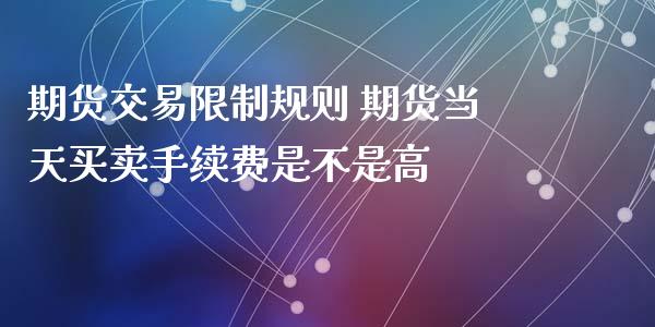 期货交易规则 期货当天买卖手续费是不是高 (https://www.ynbygsw.com/) 基金投资 第1张
