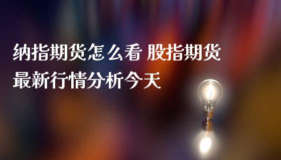纳指期货怎么看 股指期货最新行情分析今天 (https://www.ynbygsw.com/) 理财百科 第1张