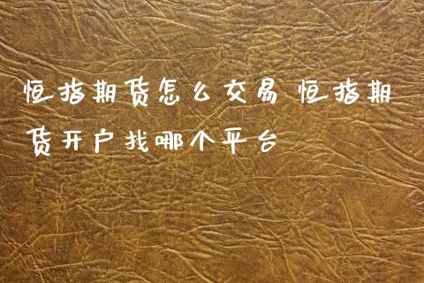 恒指期货怎么交易 恒指期货开户找哪个平台 (https://www.ynbygsw.com/) 国际期货 第1张