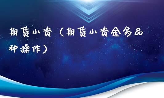 期货小资（期货小资金多品种操作） (https://www.ynbygsw.com/) 期货手续费 第1张