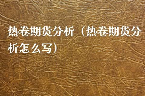 热卷期货分析（热卷期货分析怎么写） (https://www.ynbygsw.com/) 基金投资 第1张