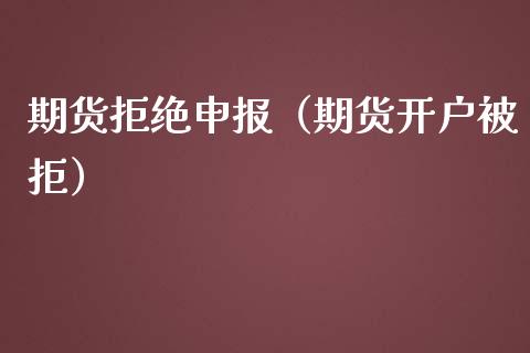期货拒绝申报（期货开户被拒） (https://www.ynbygsw.com/) 原油期货 第1张