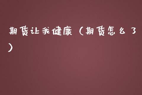 期货让我健康（期货怎么了） (https://www.ynbygsw.com/) 黄金期货 第1张