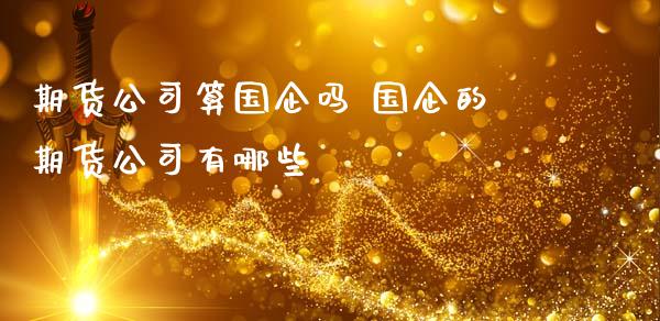 期货公司算国企吗 国企的期货公司有哪些 (https://www.ynbygsw.com/) 理财百科 第1张