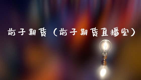 前子期货（前子期货直播室） (https://www.ynbygsw.com/) 原油期货 第1张