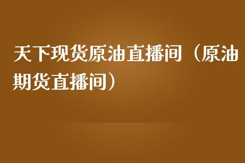 天下现货原油直播间（原油期货直播间） (https://www.ynbygsw.com/) 国际期货 第1张