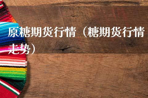 原糖期货行情（糖期货行情走势） (https://www.ynbygsw.com/) 理财百科 第1张