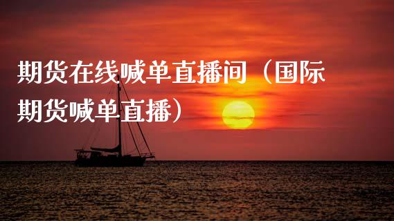 期货在线喊单直播间（国际期货喊单直播） (https://www.ynbygsw.com/) 国际期货 第1张