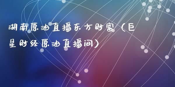 湖南原油直播东方财富（巨星财经原油直播间） (https://www.ynbygsw.com/) 国际期货 第1张