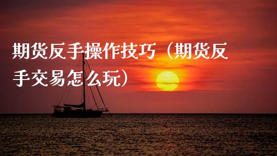 期货反手操作技巧（期货反手交易怎么玩） (https://www.ynbygsw.com/) 道指期货 第1张
