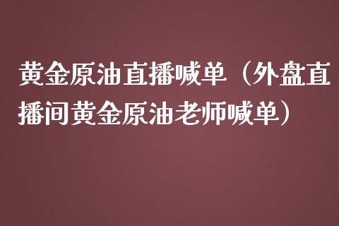 黄金原油直播喊单（外盘直播间黄金原油老师喊单） (https://www.ynbygsw.com/) 基金投资 第1张