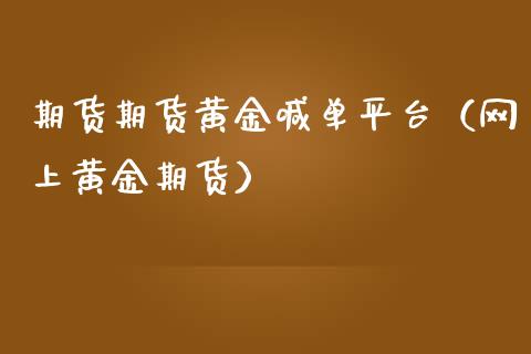 期货期货黄金喊台（网上黄金期货） (https://www.ynbygsw.com/) 国际期货 第1张
