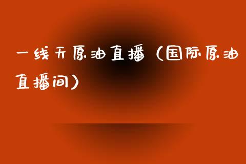 一线天原油直播（国际原油直播间） (https://www.ynbygsw.com/) 股票推荐 第1张