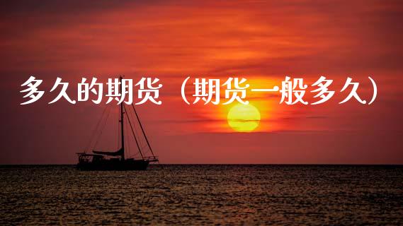 多久的期货（期货一般多久） (https://www.ynbygsw.com/) 期货入门 第1张