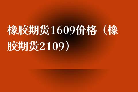橡胶期货1609价格（橡胶期货2109） (https://www.ynbygsw.com/) 基金投资 第1张