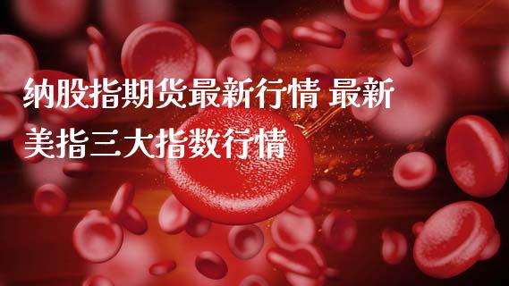 纳股指期货最新行情 最新美指三大指数行情 (https://www.ynbygsw.com/) 股票推荐 第1张