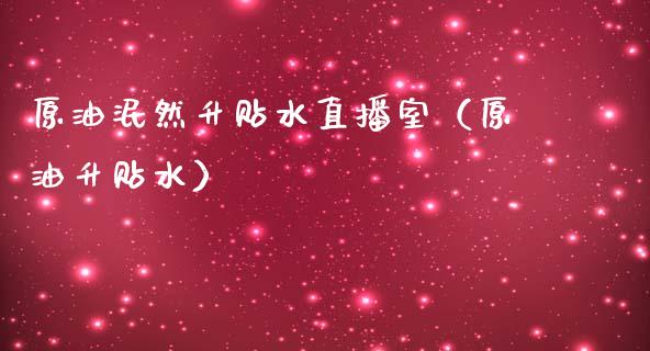 原油泯然升贴水直播室（原油升贴水） (https://www.ynbygsw.com/) 股票推荐 第1张