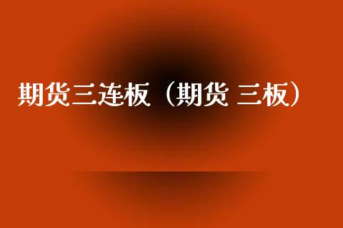 期货三连板（期货 三板） (https://www.ynbygsw.com/) 期货手续费 第1张