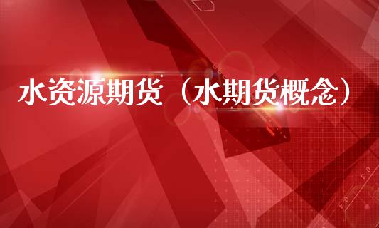水资源期货（水期货概念） (https://www.ynbygsw.com/) 期货入门 第1张