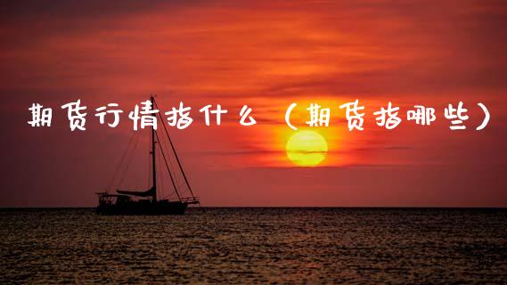 期货行情指什么（期货指哪些） (https://www.ynbygsw.com/) 股票推荐 第1张